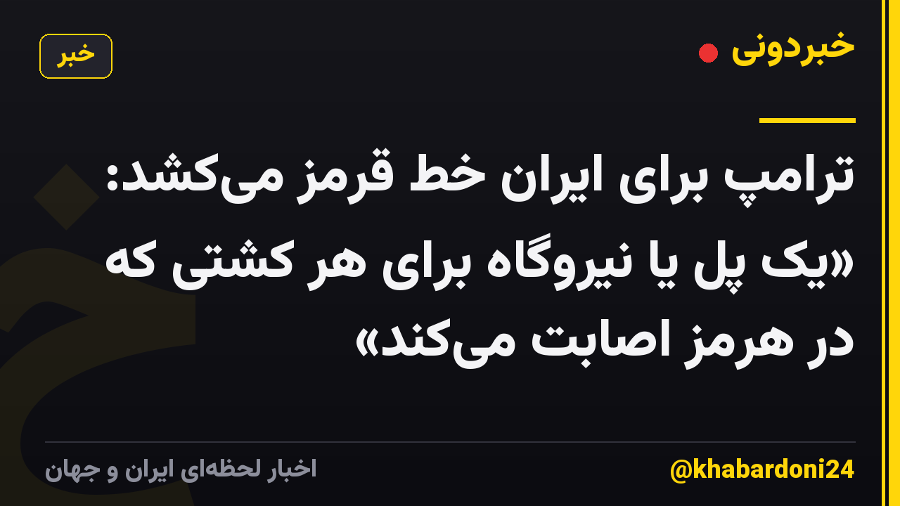 ترامپ برای ایران خط قرمز می‌کشد: «یک پل یا نیروگاه برای هر کشتی که در هرمز اصابت می‌کند»