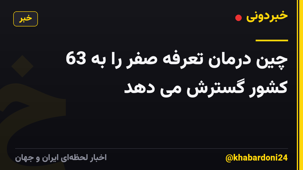 چین درمان تعرفه صفر را به 63 کشور گسترش می دهد