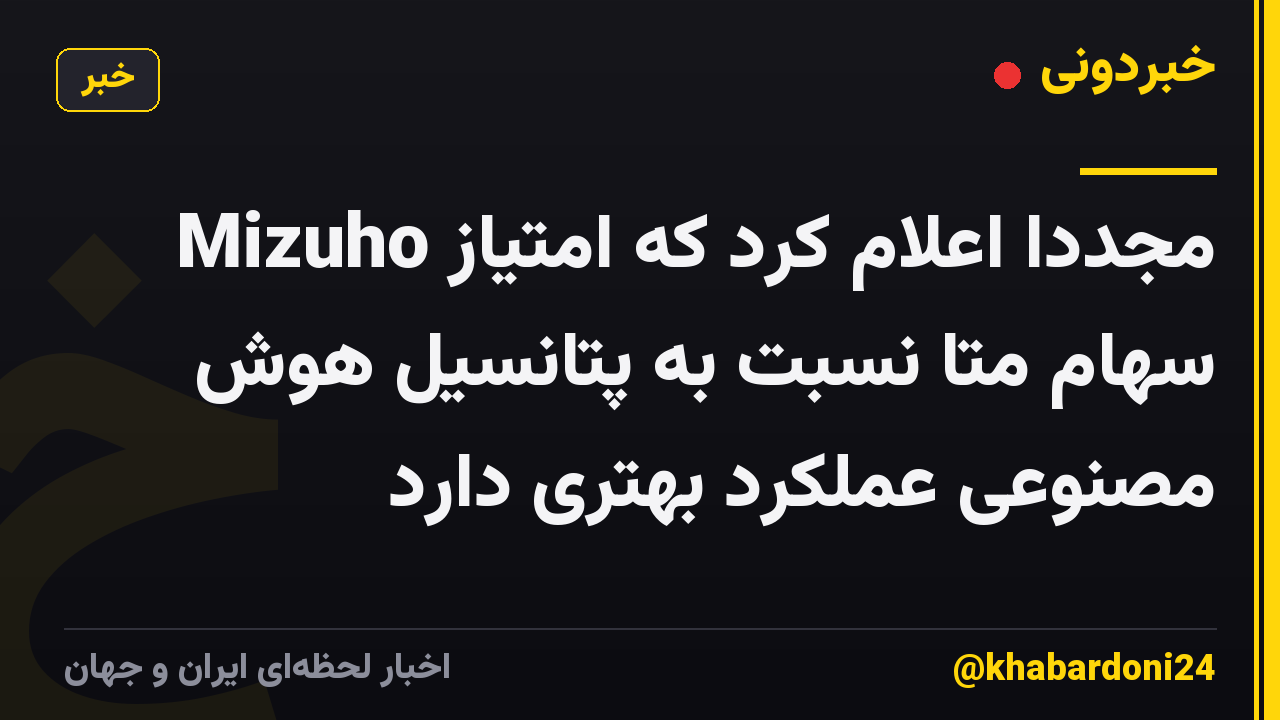 Mizuho مجدداً اعلام کرد که امتیاز سهام متا نسبت به پتانسیل هوش مصنوعی عملکرد بهتری دارد