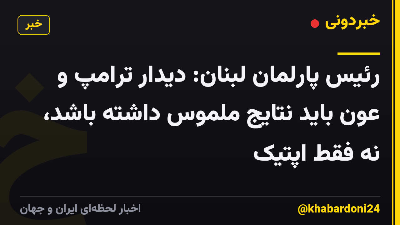 رئیس پارلمان لبنان: دیدار ترامپ و عون باید نتایج ملموس داشته باشد، نه فقط اپتیک