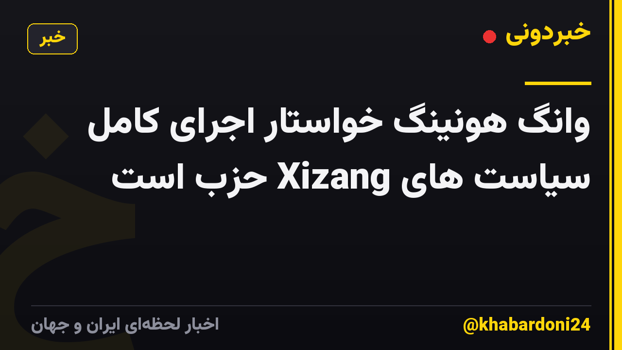 وانگ هونینگ خواستار اجرای کامل سیاست های Xizang حزب است