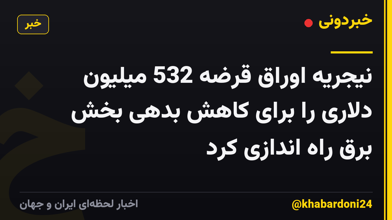 نیجریه اوراق قرضه 532 میلیون دلاری را برای کاهش بدهی بخش برق راه اندازی کرد