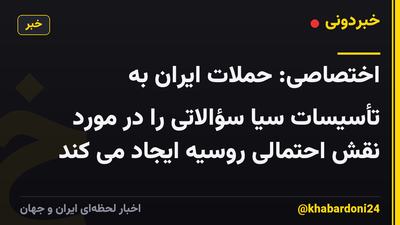 اختصاصی: حملات ایران به تأسیسات سیا سؤالاتی را در مورد نقش احتمالی روسیه ایجاد می کند