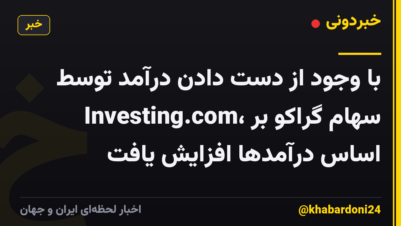 با وجود از دست دادن درآمد توسط Investing.com، سهام گراکو بر اساس درآمدها افزایش یافت
