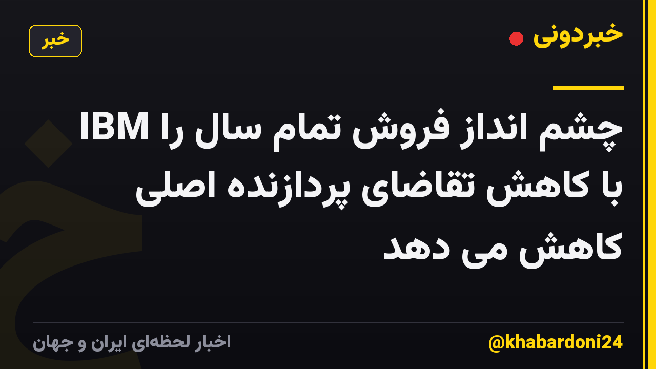 IBM چشم انداز فروش تمام سال را با کاهش تقاضای پردازنده اصلی کاهش می دهد