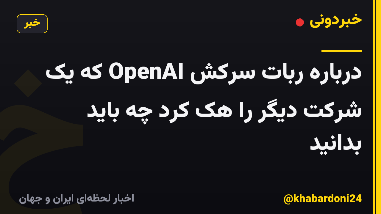 درباره ربات سرکش OpenAI که یک شرکت دیگر را هک کرد چه باید بدانید