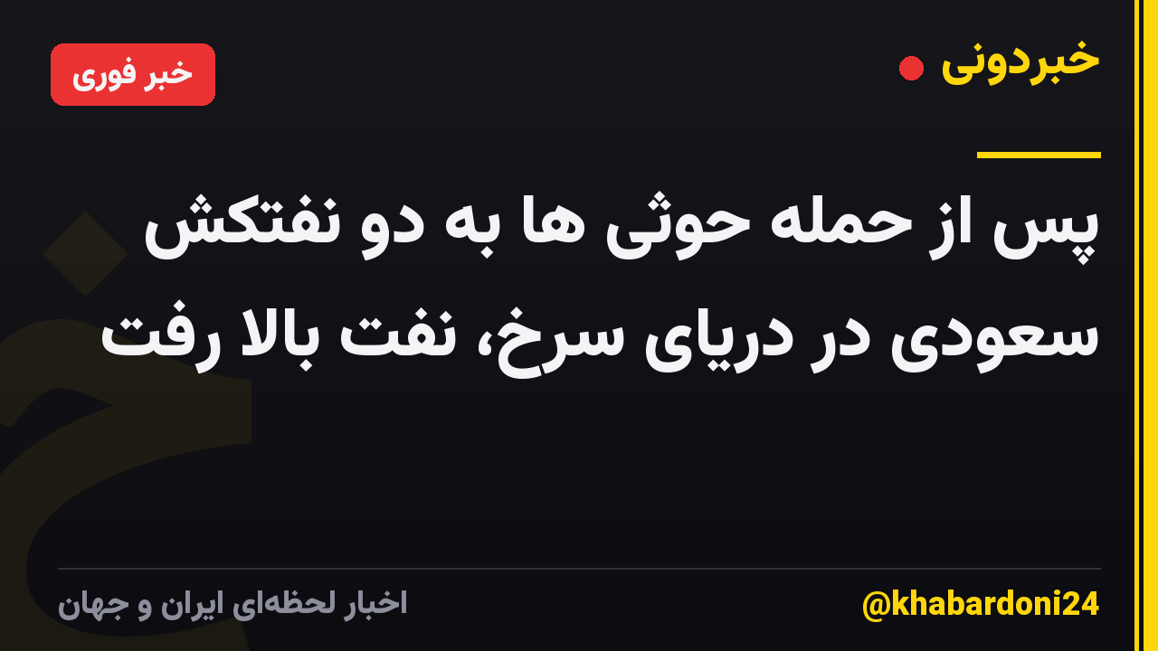 پس از حمله حوثی ها به دو نفتکش سعودی در دریای سرخ، نفت بالا رفت