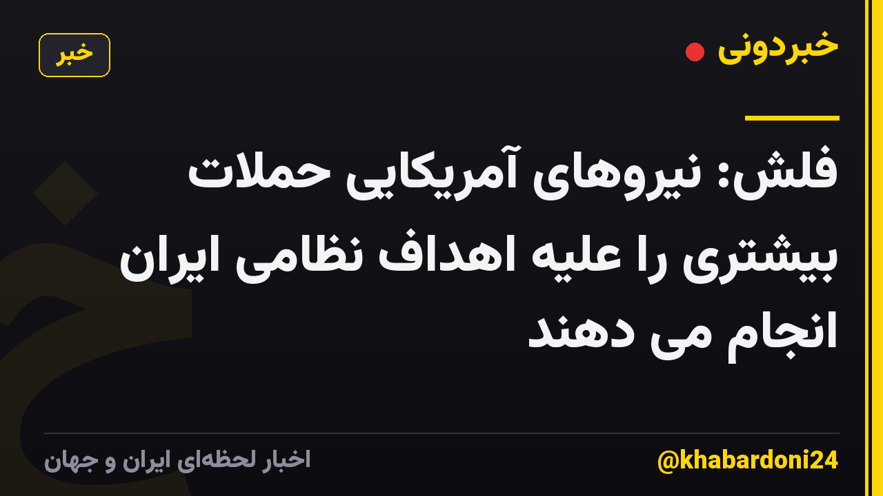 فلش: نیروهای آمریکایی حملات بیشتری را علیه اهداف نظامی ایران انجام می دهند