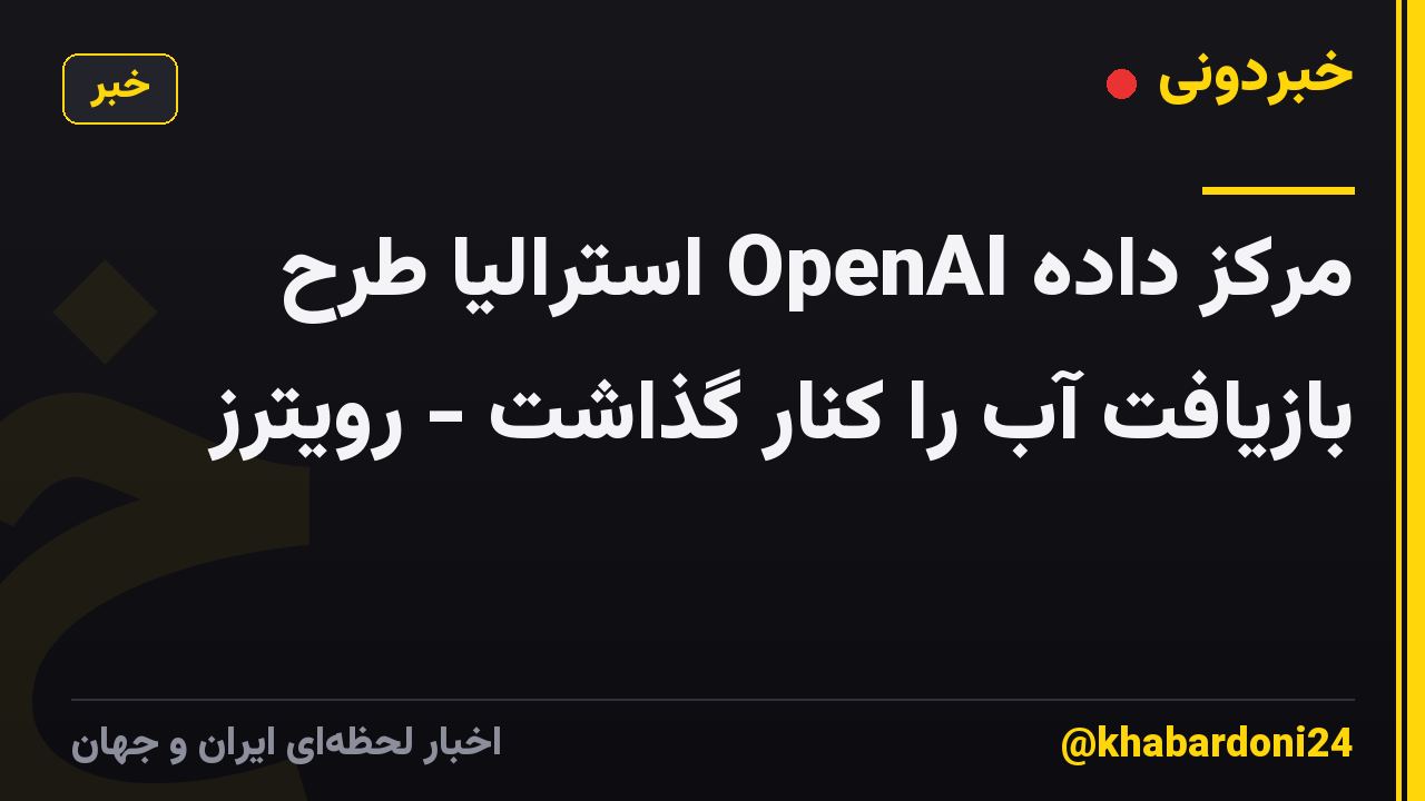 مرکز داده OpenAI استرالیا طرح بازیافت آب را کنار گذاشت - رویترز
