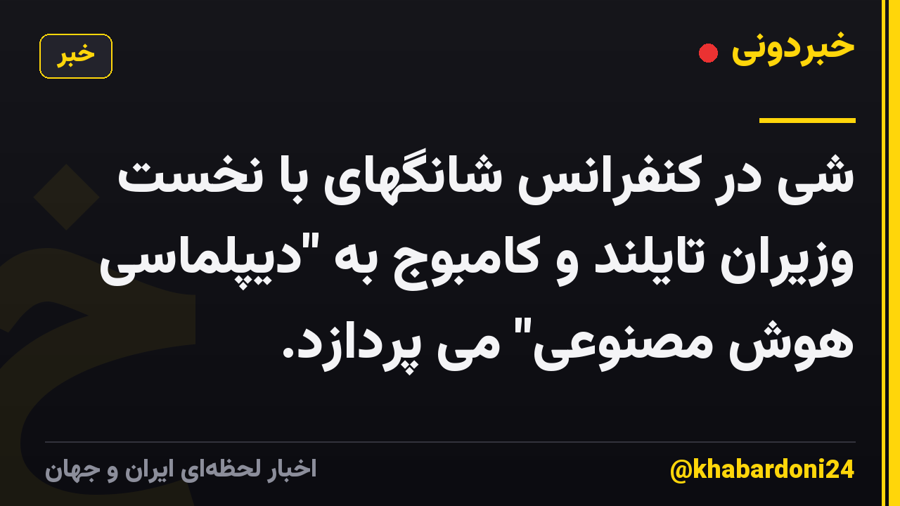 شی در کنفرانس شانگهای با نخست وزیران تایلند و کامبوج به "دیپلماسی هوش مصنوعی" می پردازد.