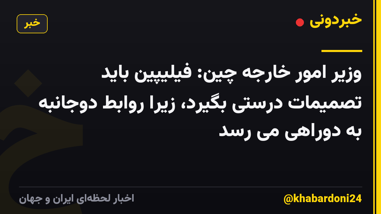 وزیر امور خارجه چین: فیلیپین باید تصمیمات درستی بگیرد، زیرا روابط دوجانبه به دوراهی می رسد