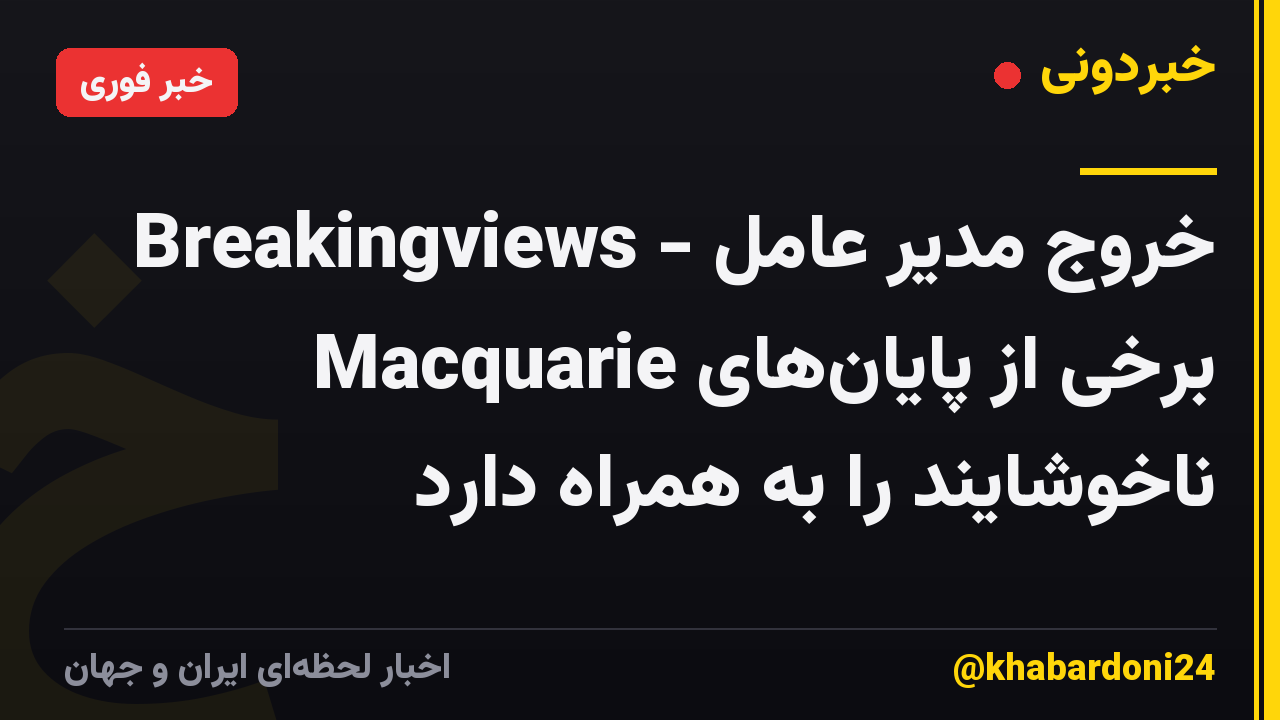 Breakingviews - خروج مدیر عامل Macquarie برخی از پایان‌های ناخوشایند را به همراه دارد