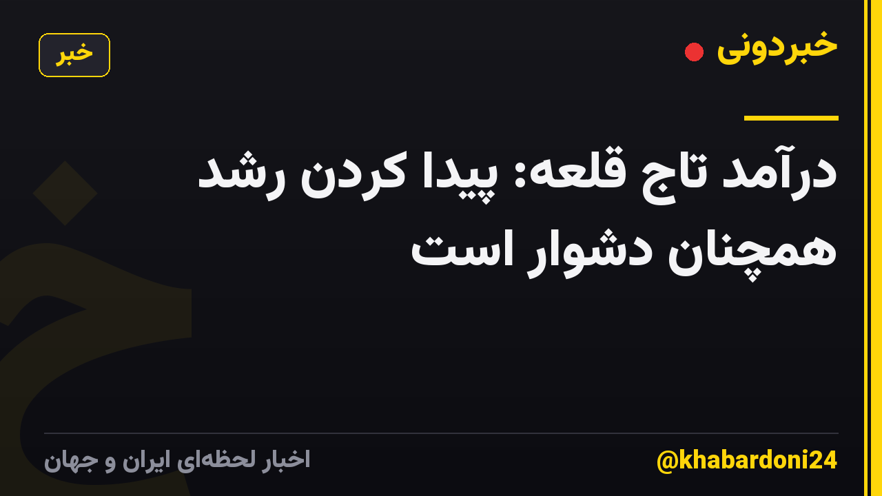درآمد تاج قلعه: پیدا کردن رشد همچنان دشوار است