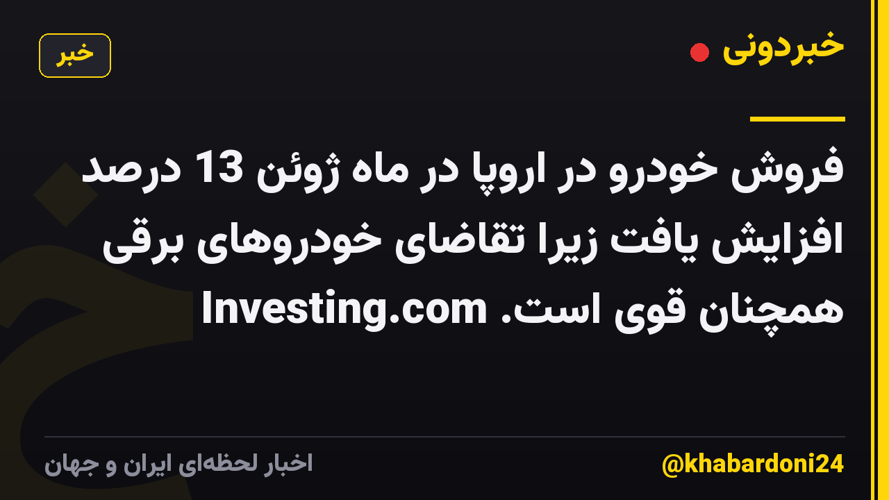 فروش خودرو در اروپا در ماه ژوئن 13 درصد افزایش یافت زیرا تقاضای خودروهای برقی همچنان قوی است. Investing.com