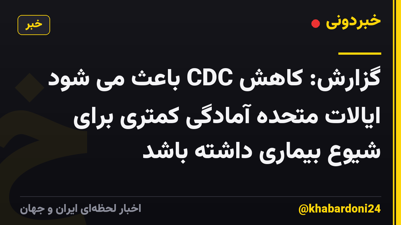 گزارش: کاهش CDC باعث می شود ایالات متحده آمادگی کمتری برای شیوع بیماری داشته باشد