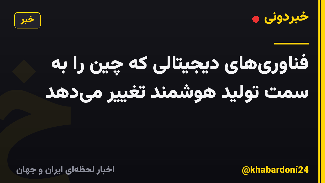 فناوری‌های دیجیتالی که چین را به سمت تولید هوشمند تغییر می‌دهد
