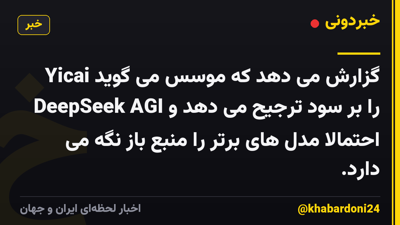 Yicai گزارش می دهد که موسس می گوید DeepSeek AGI را بر سود ترجیح می دهد و احتمالاً مدل های برتر را منبع باز نگه می دارد.