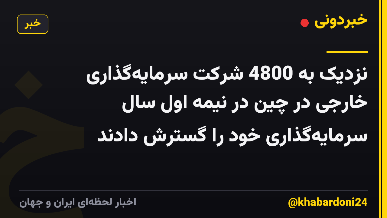 نزدیک به 4800 شرکت سرمایهگذاری خارجی در چین در نیمه اول سال سرمایهگذاری خود را گسترش دادند