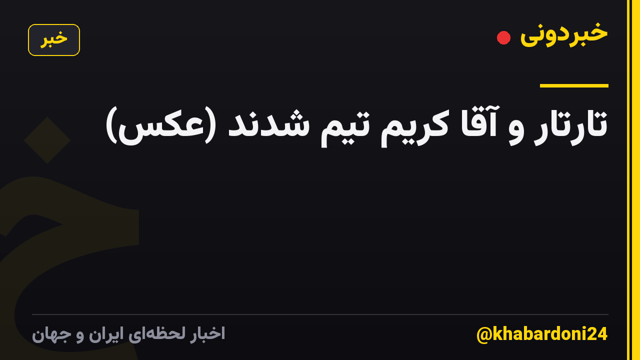 تارتار و آقا کریم تیم شدند (عکس)