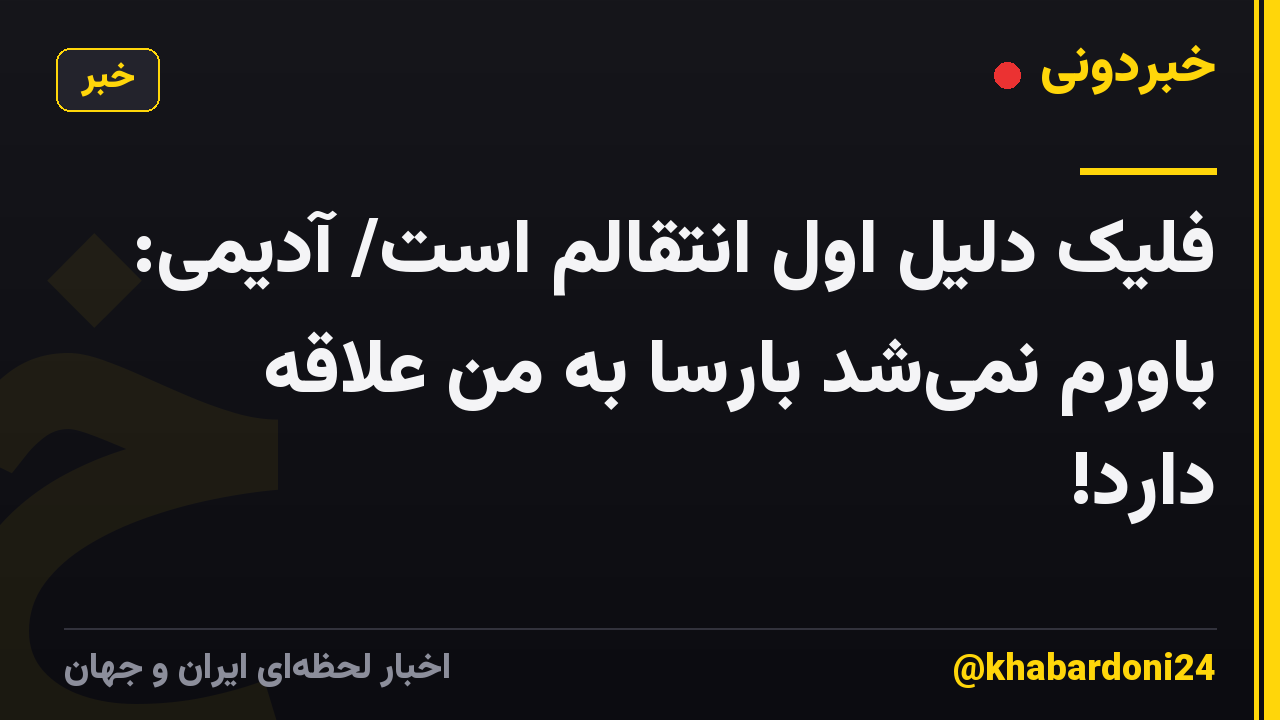 فلیک دلیل اول انتقالم است/ آدیمی: باورم نمی‌شد بارسا به من علاقه دارد!