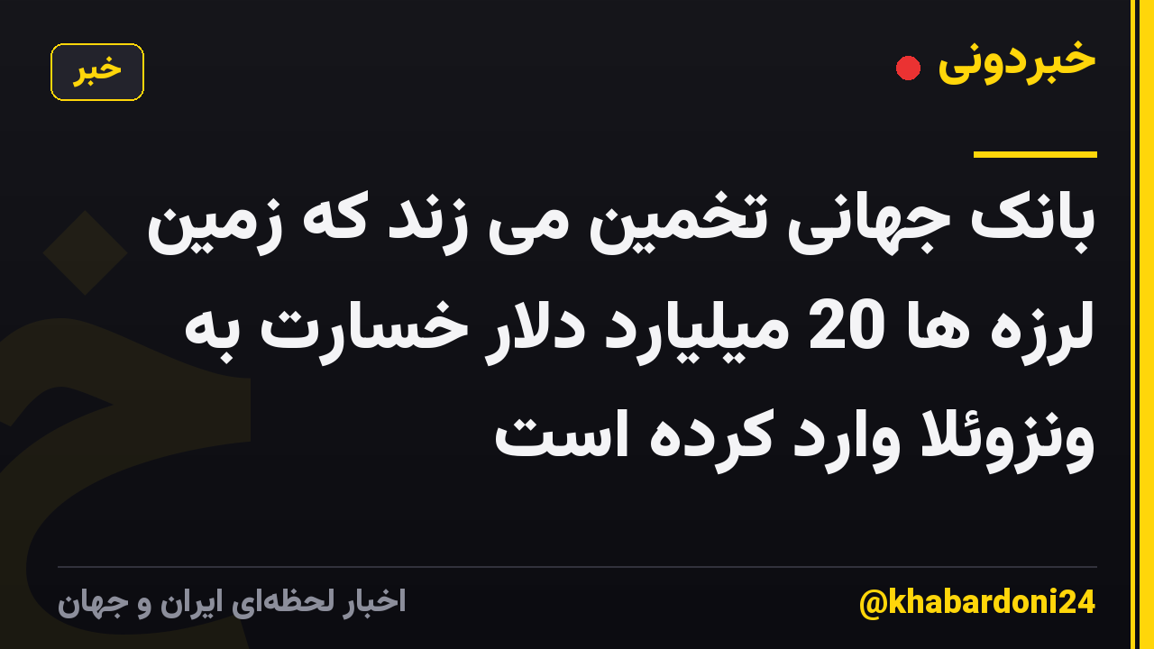 بانک جهانی تخمین می زند که زمین لرزه ها 20 میلیارد دلار خسارت به ونزوئلا وارد کرده است