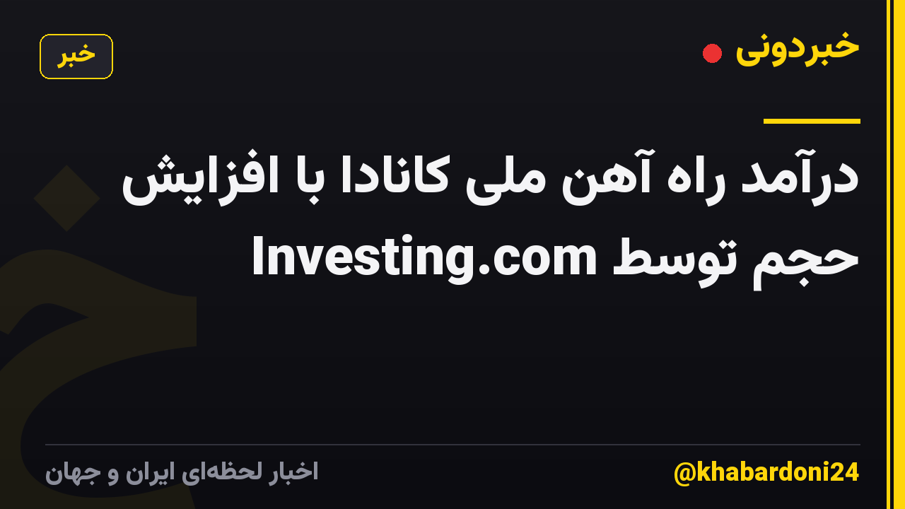 درآمد راه آهن ملی کانادا با افزایش حجم توسط Investing.com