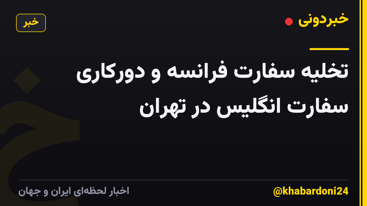 تخلیه سفارت فرانسه و دورکاری سفارت انگلیس در تهران