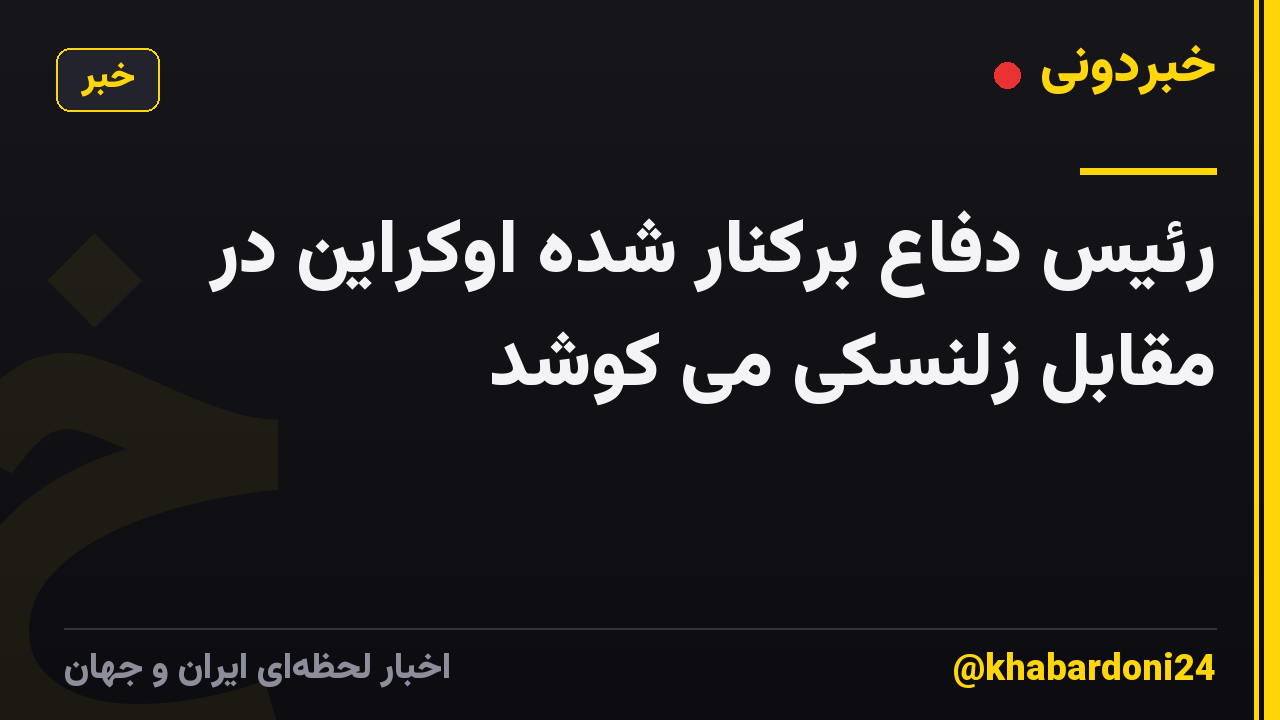 رئیس دفاع برکنار شده اوکراین در مقابل زلنسکی می کوشد