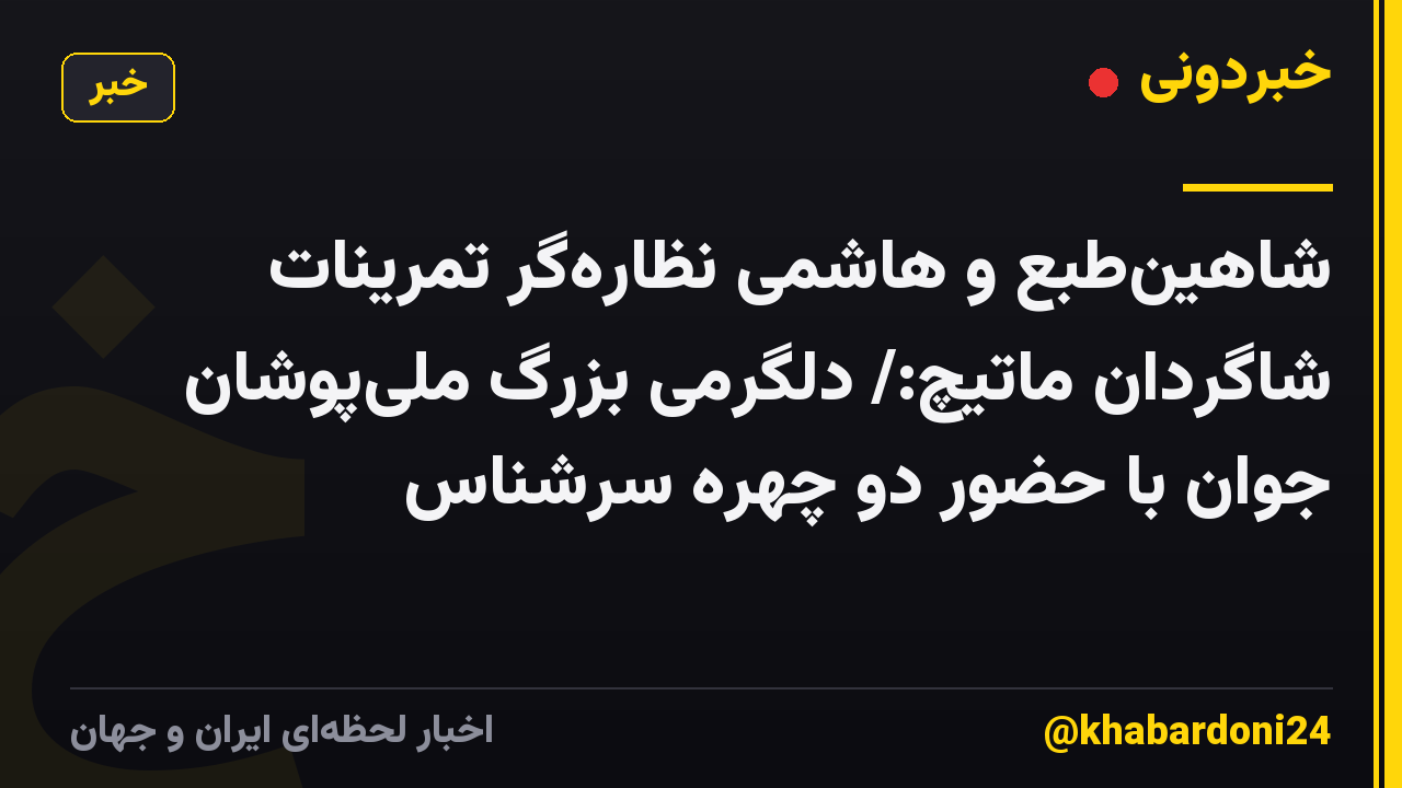 شاهینطبع و هاشمی نظارهگر تمرینات شاگردان ماتیچ:/ دلگرمی بزرگ ملیپوشان جوان با حضور دو چهره سرشناس