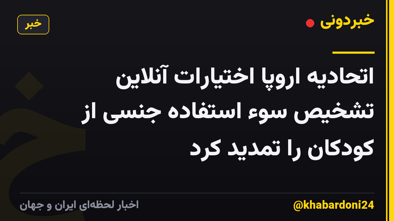 اتحادیه اروپا اختیارات آنلاین تشخیص سوء استفاده جنسی از کودکان را تمدید کرد