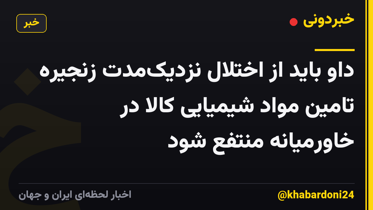داو باید از اختلال نزدیکمدت زنجیره تامین مواد شیمیایی کالا در خاورمیانه منتفع شود