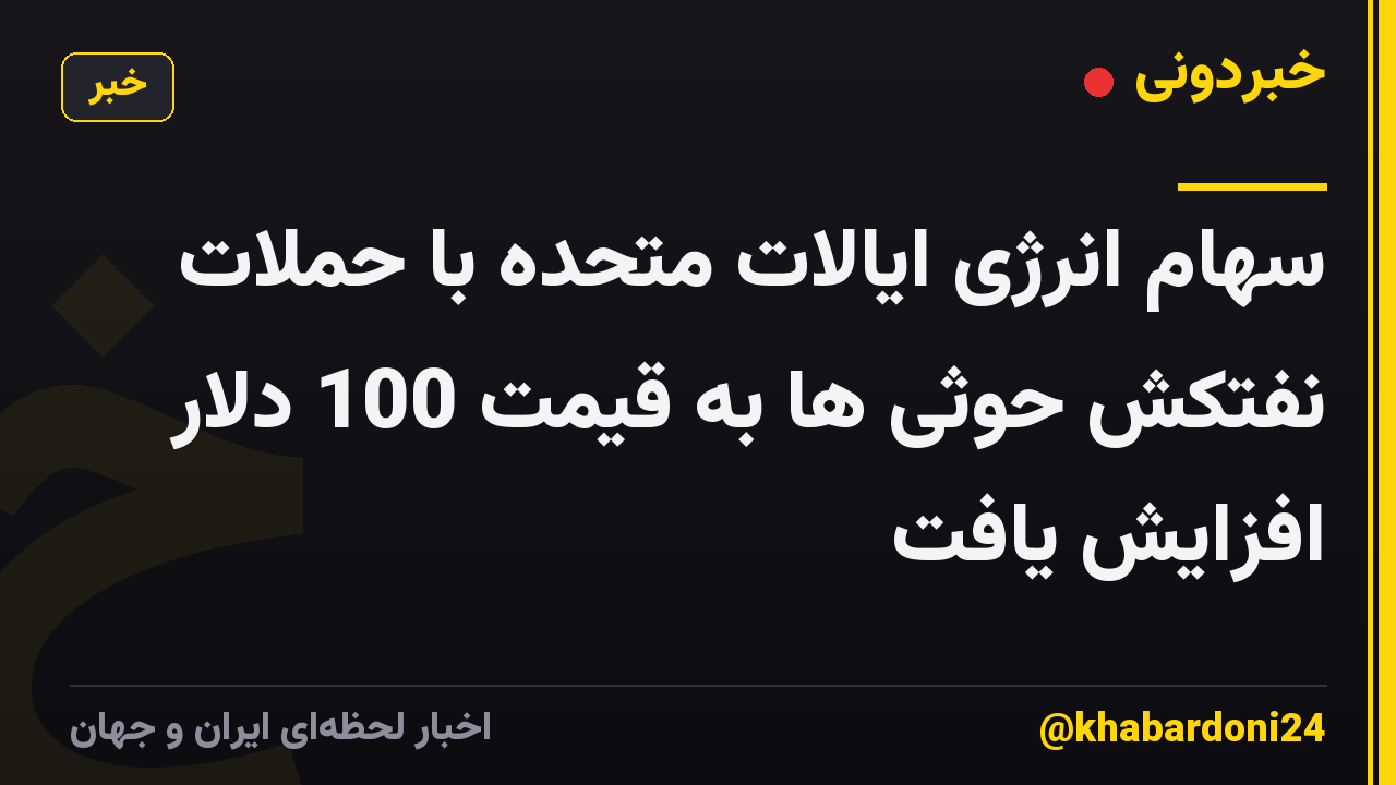 سهام انرژی ایالات متحده با حملات نفتکش حوثی ها به قیمت 100 دلار افزایش یافت