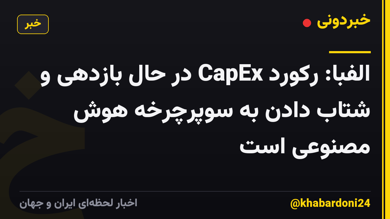 الفبا: رکورد CapEx در حال بازدهی و شتاب دادن به سوپرچرخه هوش مصنوعی است