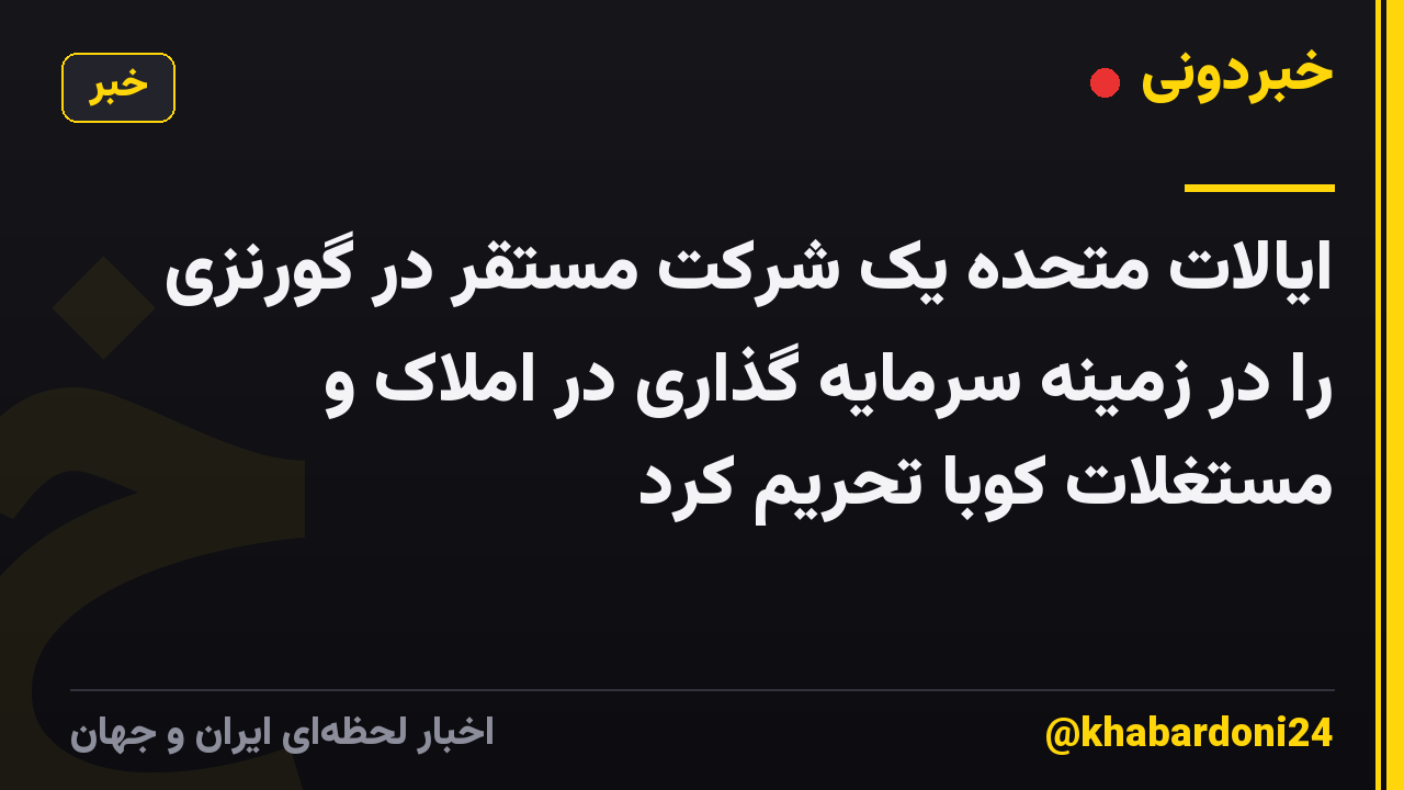 ایالات متحده یک شرکت مستقر در گورنزی را در زمینه سرمایه گذاری در املاک و مستغلات کوبا تحریم کرد