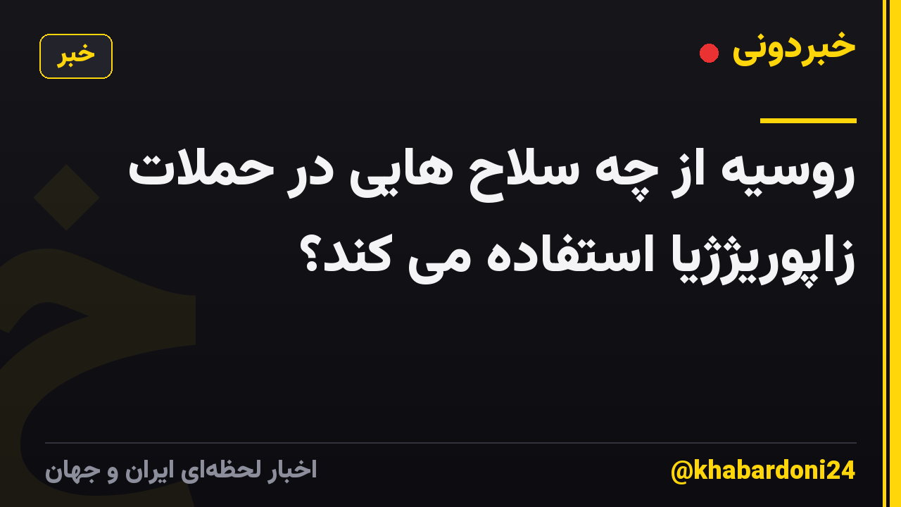 روسیه از چه سلاح هایی در حملات زاپوریژژیا استفاده می کند؟