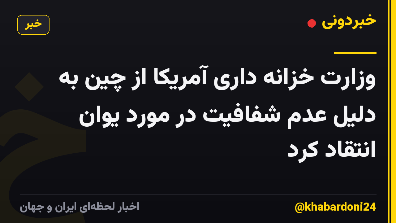 وزارت خزانه داری آمریکا از چین به دلیل عدم شفافیت در مورد یوان انتقاد کرد
