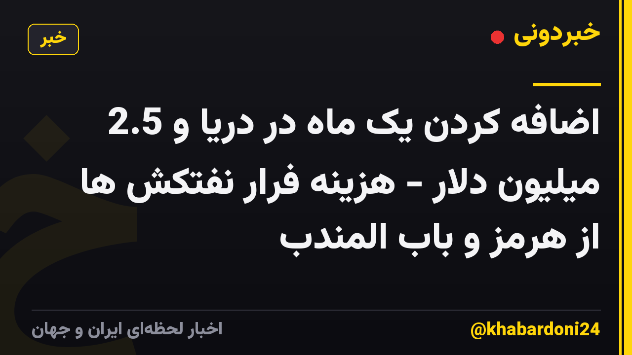 اضافه کردن یک ماه در دریا و 2.5 میلیون دلار - هزینه فرار نفتکش ها از هرمز و باب المندب
