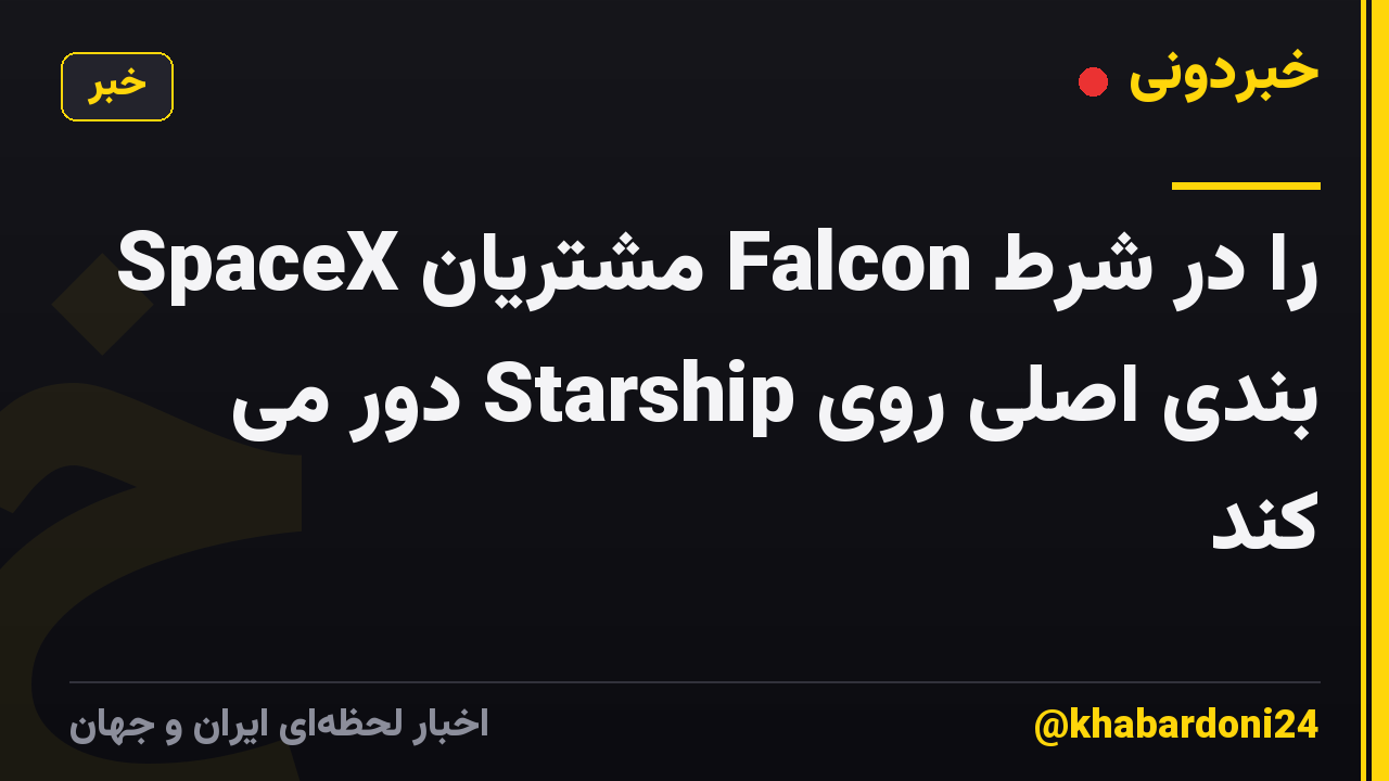 SpaceX مشتریان Falcon را در شرط بندی اصلی روی Starship دور می کند