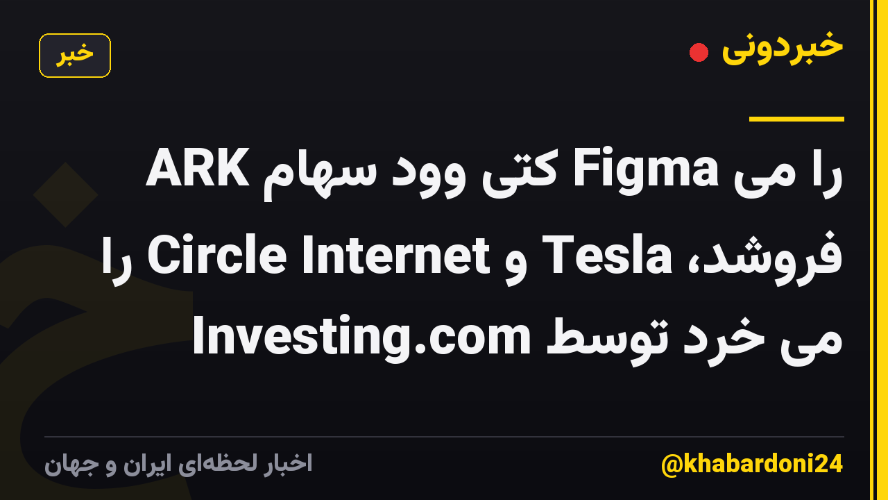 ARK کتی وود سهام Figma را می فروشد، Tesla و Circle Internet را می خرد توسط Investing.com
