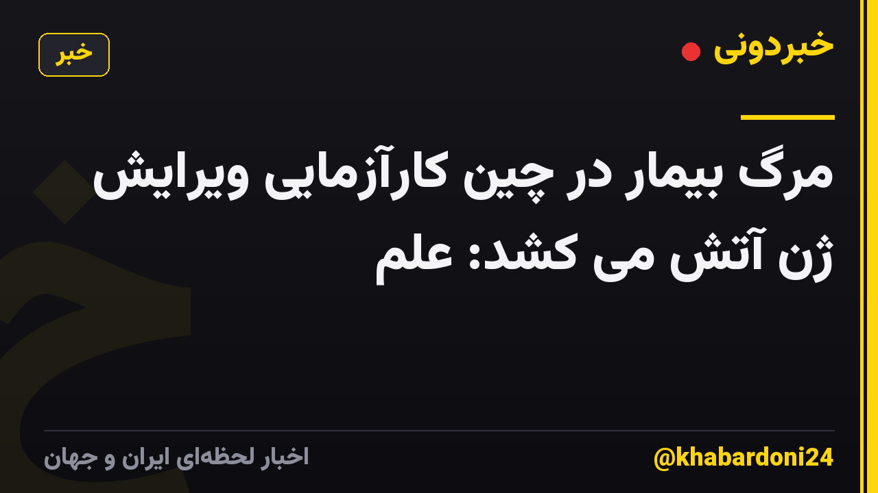 مرگ بیمار در چین کارآزمایی ویرایش ژن آتش می کشد: علم