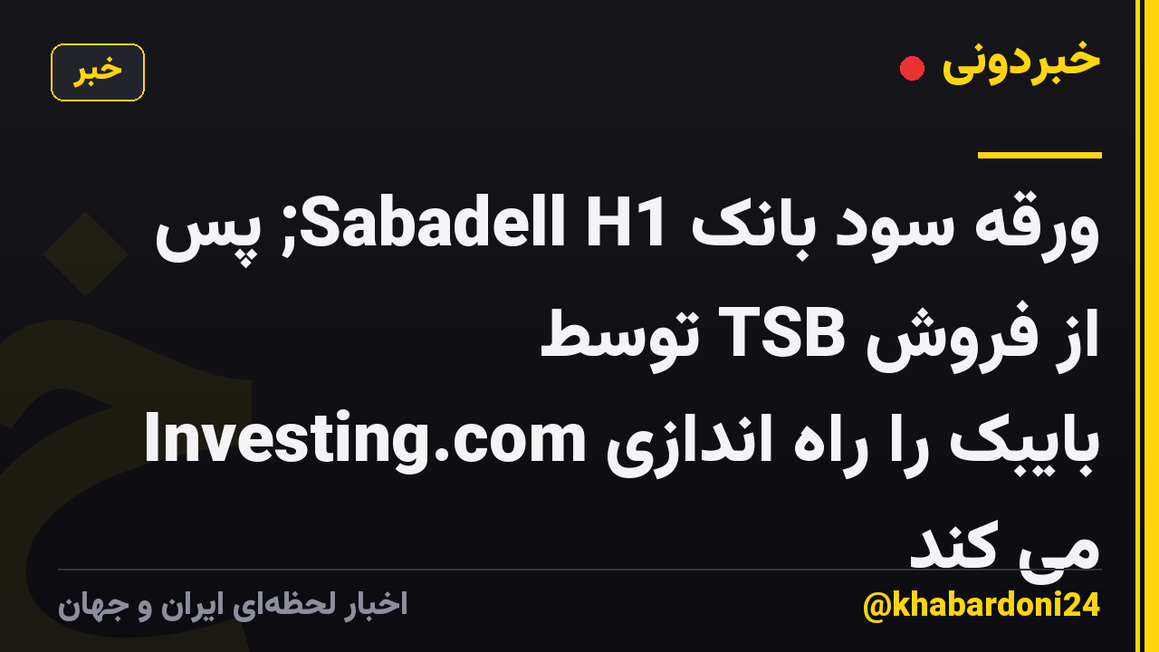 ورقه سود بانک Sabadell H1; پس از فروش TSB توسط Investing.com بایبک را راه اندازی می کند