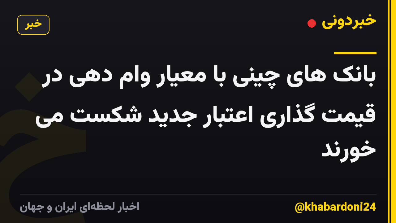 بانک های چینی با معیار وام دهی در قیمت گذاری اعتبار جدید شکست می خورند