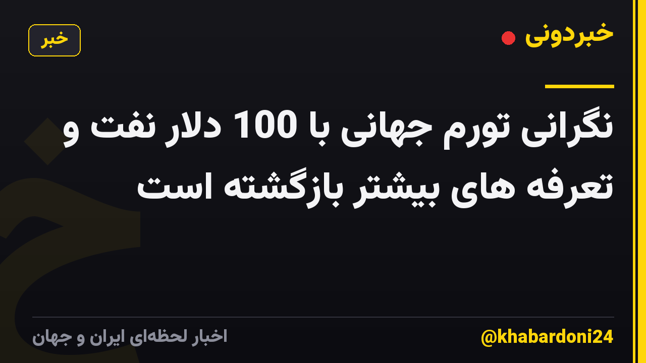 نگرانی تورم جهانی با 100 دلار نفت و تعرفه های بیشتر بازگشته است
