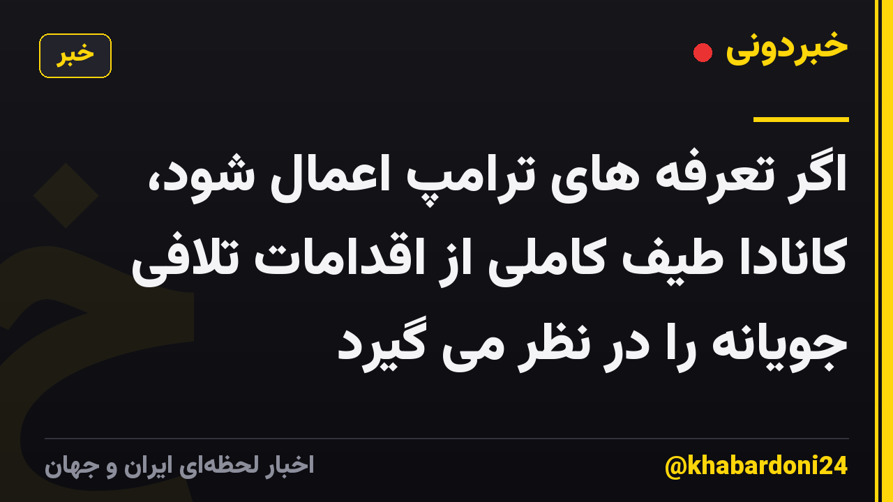اگر تعرفه های ترامپ اعمال شود، کانادا طیف کاملی از اقدامات تلافی جویانه را در نظر می گیرد