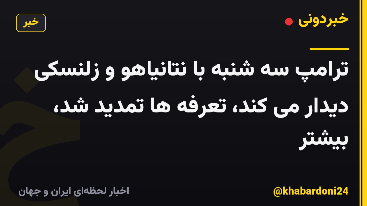 ترامپ سه شنبه با نتانیاهو و زلنسکی دیدار می کند، تعرفه ها تمدید شد، بیشتر
