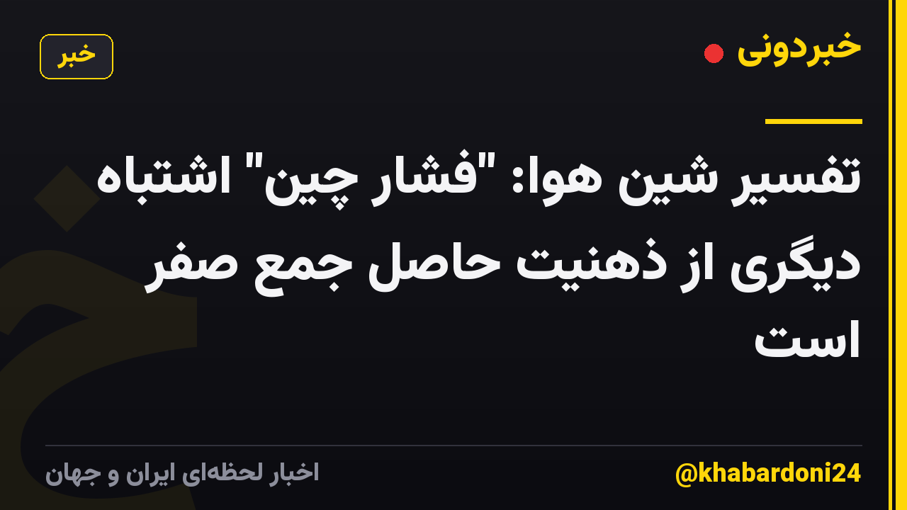 تفسیر شین هوا: "فشار چین" اشتباه دیگری از ذهنیت حاصل جمع صفر است