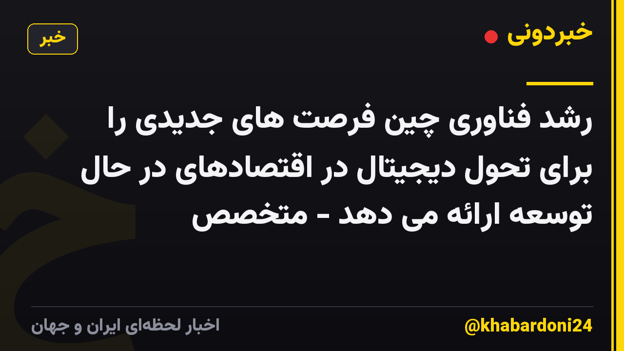 رشد فناوری چین فرصت های جدیدی را برای تحول دیجیتال در اقتصادهای در حال توسعه ارائه می دهد - متخصص