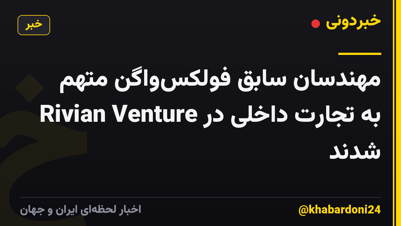 مهندسان سابق فولکسواگن متهم به تجارت داخلی در Rivian Venture شدند