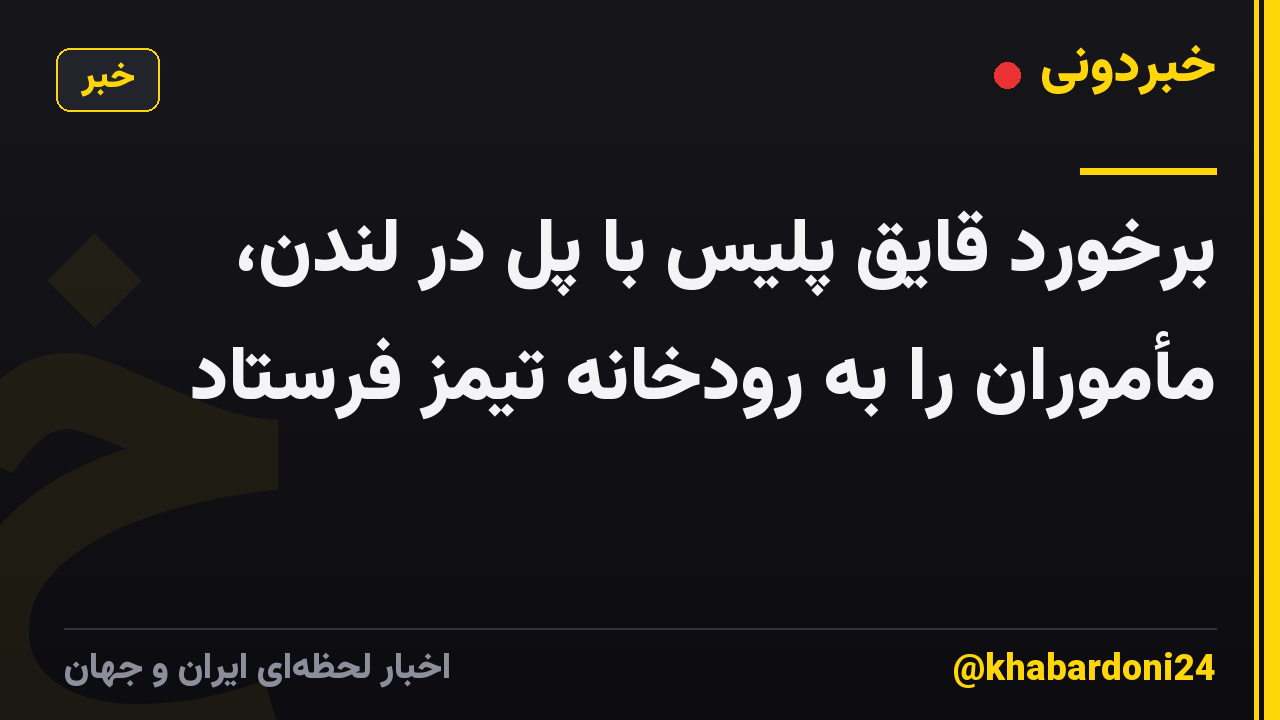 برخورد قایق پلیس با پل در لندن، مأموران را به رودخانه تیمز فرستاد