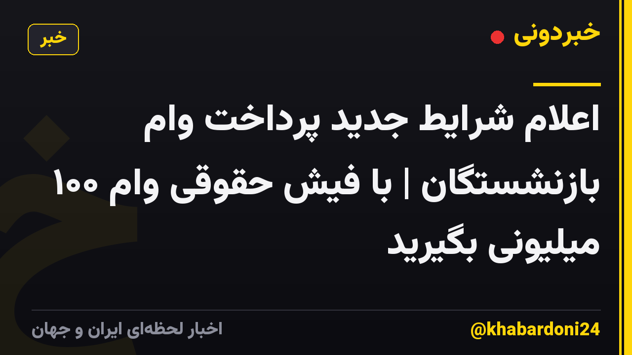 اعلام شرایط جدید پرداخت وام بازنشستگان | با فیش حقوقی وام ۱۰۰ میلیونی بگیرید
